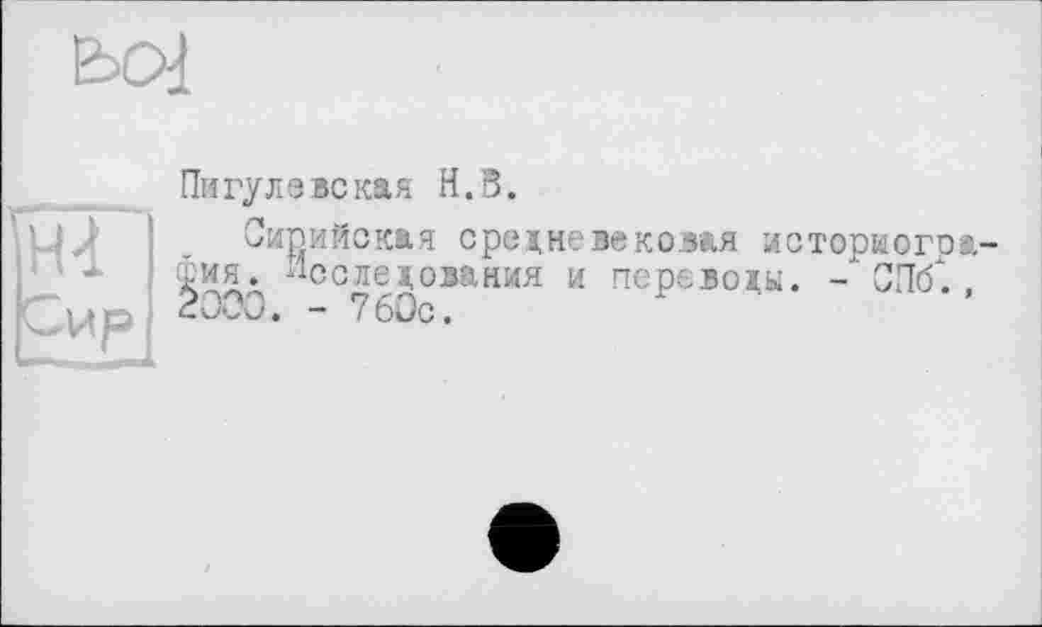 ﻿bol
Пи гул s вс кая И. В.
Сирийская средневековая историография^ Исследования и переводы. -СПб"., 2000. - 760с.